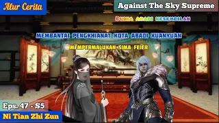 EPISODE 47 - S5 || AGAINST THE SKY SUPREME - MEMBUNUH PENGKHIANAT KOTA ABADI XUANYUAN!!