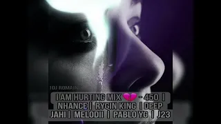 I Am Hurting Mix 💔 - 450 | Nhance| Rygin King |Deep Jahi| Melodii | Pablo YG| Kraff | J23
