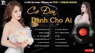 CÔ ĐƠN DÀNH CHO AI x HOA BẰNG LĂNG - TOP 20 CA KHÚC NGÂN NGÂN COVER TRIỆU VIEW -COVER HAY NHẤT #22/8