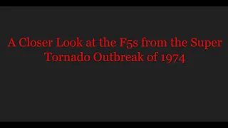 A Short Summary Addition | A Closer Look at the F5s of the '74 Super Outbreak