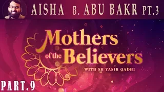 Mothers of the Believers pt.9 | Aisha Bint Abu Bakr pt.3 | Sh. Dr. Yasir Qadhi