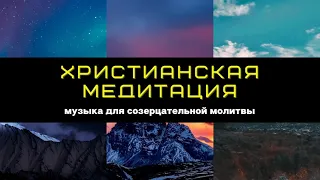 Христианская медитация. Музыка для молитвы созерцания, транса, пропитки Богом.