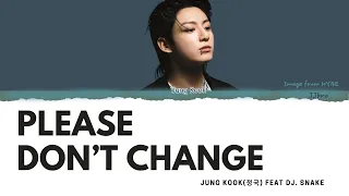 Jung Kook (정국) Feat DJ.Snake - Please Don't change  Lyrics