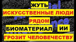 Жуть. Искусственные люди рядом. Грозит человечеству. Биоматериал ИИ Искусственный Интеллект ДНК Гены