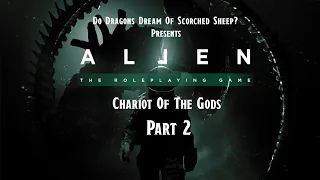 Alien RPG - Chariot Of The Gods Actual Play - Part 2