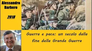 Guerra e pace, un secolo dalla fine della Grande Guerra - di Alessandro Barbero [2018]