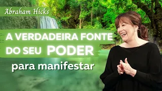 A verdadeira fonte do seu PODER para MANIFESTAR | Abraham Hicks