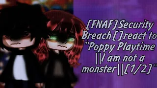 [FNAF]Security Breach[]react to"Poppy Playtime||I am not a monster||[1/2]"