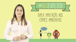 AGU Explica - Teoria da Dupla Imputação nos Crimes Ambientais