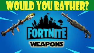 Would You Rather Fortnite Weapons