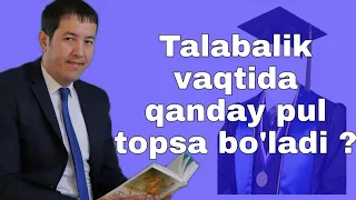 Talabalik vaqtida qanday pul topsa bo'ladi ?