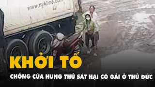 Sát hại cô gái 26 tuổi bằng hàng chục nhát đâm ở Thủ Đức: vì sao chồng của hung thủ bị khởi tố?