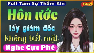 Nghe thử đi không làm bạn thất vọng: Hôn Ước Lấy Giám Đốc Không Biết Mặt - Full Truyện Ngắn Thầm Kín