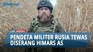Pendeta Militer Rusia Tewas di Ukraina setelah Diserang HIMARS AS, Ini Sosok Mikhail Vasilyev