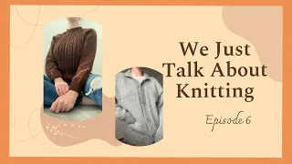 We Just Talk About Knitting Podcast// Episode 6