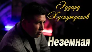 Новинка 2020! Эдуард Хуснутдинов  - НЕЗЕМНАЯ