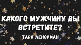 Какого МУЖЧИНУ🌟 вы встретите совсем скоро? Какой Король к Вам спешит? Общий расклад на НОВУЮ ЛЮБОВЬ