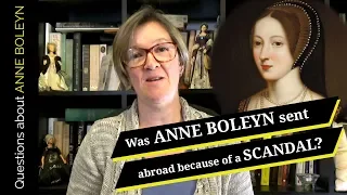 Was Anne Boleyn sent abroad because of her scandalous behaviour?