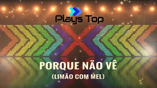 PORQUE NÃO VÊ - PLAY LIMÃO COM MEL