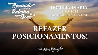 Evangelho do Dia 19/03/2024 - Frei Jaime Bettega - “Refazer Posicionamentos!”