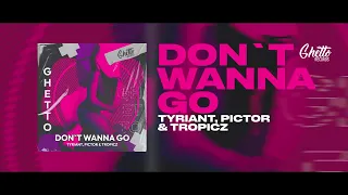 Tyriant, Pictor & Tropicz - Don't Wanna Go