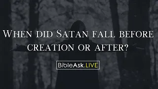 When did Satan fall before creation or after?