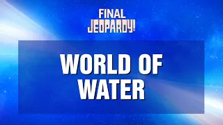 World of Water | Final Jeopardy! | JEOPARDY!