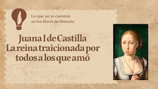 La vida y encierro de Juana I (La loca) de Castilla.