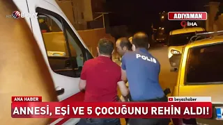 Annesi eşi ve çocuğunu rehin aldı!