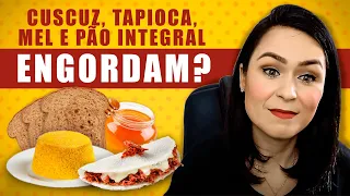 Cuscuz, Tapioca, Mel e Pão Integral Engordam?