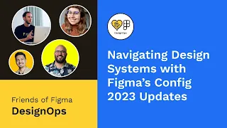 Navigating Design Systems with Figma’s Config 2023 Updates | Friends of Figma