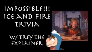 Impossible Ice and Fire Trivia! ft. Trey the Explainer