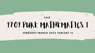 (Guided Solution) CAIE 9709 Pure Mathematics 1 February/March 2022 Paper 12