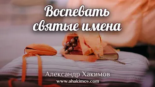 ВОСПЕВАТЬ СВЯТЫЕ ИМЕНА - Александр Хакимов - Алматы, 2020