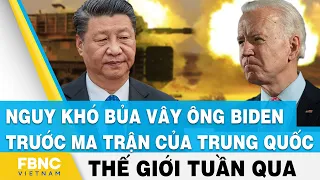 Tin thế giới nổi bật trong tuần | Nguy khó bủa vây ông Biden trước ma trận của Trung Quốc | FBNC