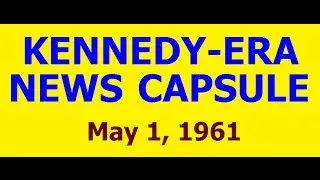 KENNEDY-ERA NEWS CAPSULE: 5/1/61 (NBC RADIO NETWORK)