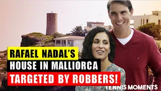 Rafael Nadal's house targeted by ROBBERS in Majorca!