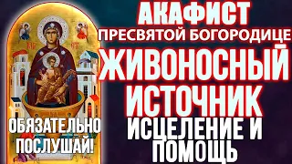 БЫСТРОЕ ИСЦЕЛЕНИЕ И ПОМОЩЬ! Акафист Пресвятой Богородице Живоносный Источник, молитва Божией Матери