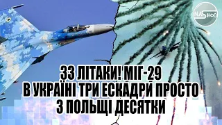 33 літаки! МіГ 29 в Україні: три ескадри. Просто з Польщі -  десятки ракет. Уже в небі