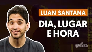 Dia, Lugar e Hora - Luan Santana (aula de violão simplificada)