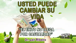 8. EL ÉXITO NO LLEGA POR CASUALIDAD: Usted puede cambiar su vida - Dr. Lair Ribeiro
