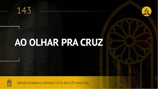 Novo Hinário Adventista • Hino 143 • Ao Olhar pra Cruz • (lyrics)