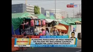 BT: Planong paglilipat sa mga vendor sa paligid ng Baclaran church, bukas na lang daw itutuloy