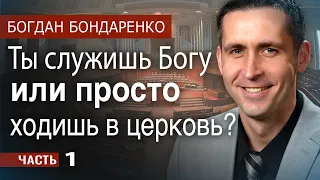 Пастор Богдан Бондаренко: Ты служишь Богу или ходишь в церковь? - 1 | Христианские проповеди