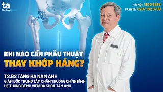 Khi nào cần thay khớp háng? | TS.BS Tăng Hà Nam Anh | CTCH Tâm Anh