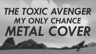 The Toxic Avenger - My Only Chance Metal Cover (Furi Goes Metal)