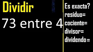 Dividir 73 entre 4 , residuo , es exacta o inexacta la division , cociente dividendo divisor ?