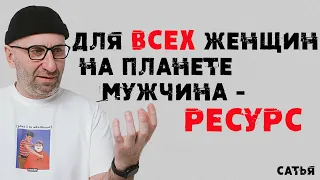 Сатья. Для всех женщин на планете мужчина - ресурс