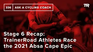 Stage 6 Recap: TrainerRoad Athletes Race the 2021 Absa Cape Epic - Ask a Cycling Coach 336