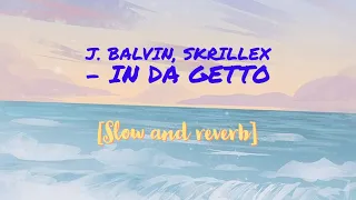 J Balvin & Skrillex - In Da Getto (slow and reverb)